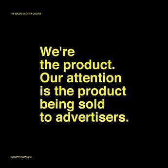Quote from the film: We're the product. Our attention is the product being sold to advertisers.